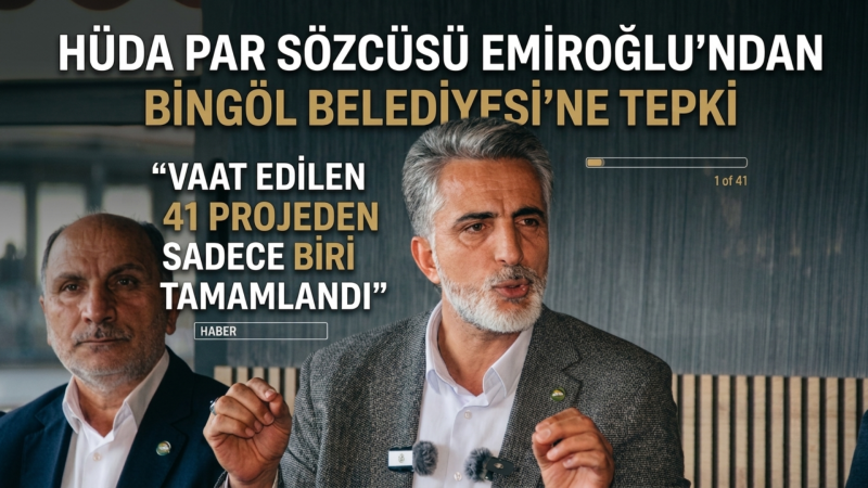 HÜDA PAR Sözcüsü Emiroğlu’ndan Bingöl Belediyesi’ne tepki: 41 projeden sadece biri yapıldı 