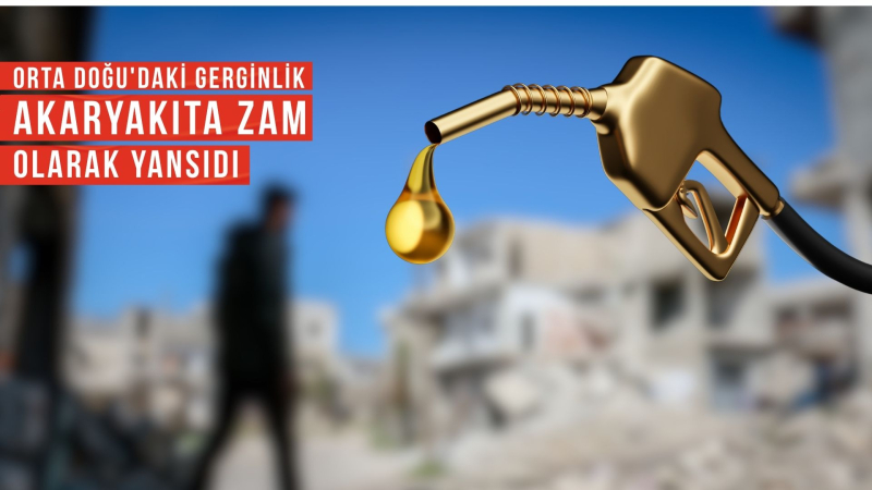 Orta Doğu'daki gerginlik akaryakıta zam olarak yansıdı 